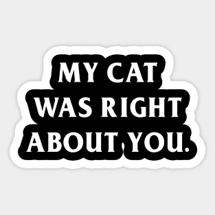 My Cat Was Right About You Sticker